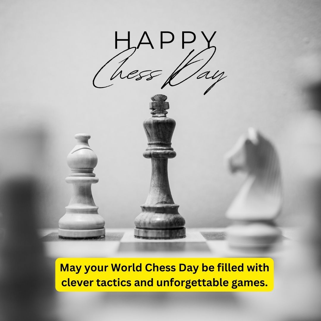 May your World Chess Day be filled with clever tactics and unforgettable games. - World Chess Day wishes, messages, and status